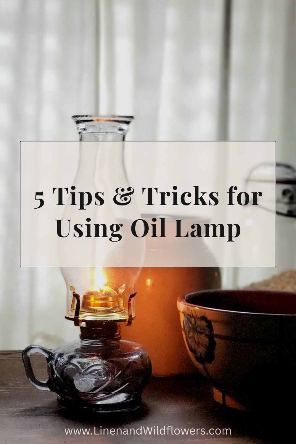 5 Tips & Tricks for Using Oil Lamps Linen & Wildflowers